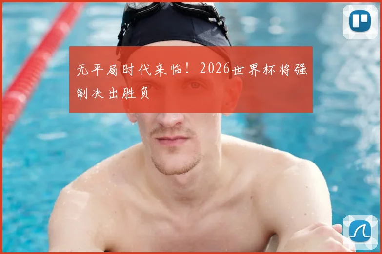 无平局时代来临！2026世界杯将强制决出胜负