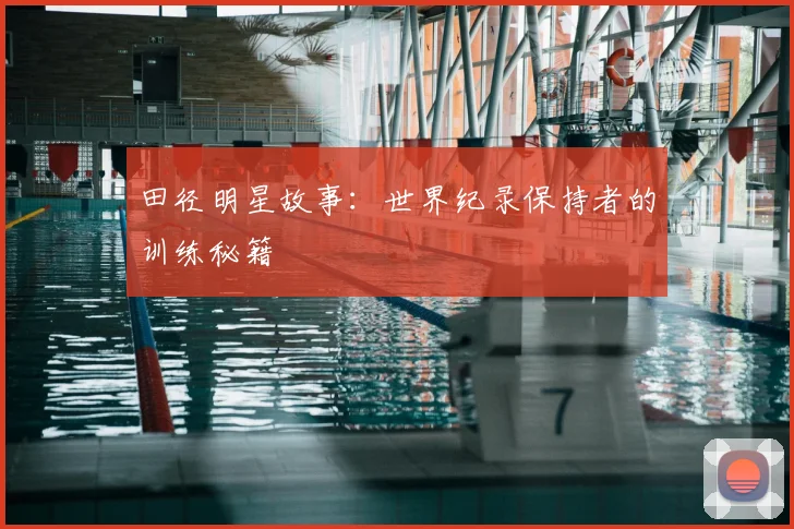 田径明星故事：世界纪录保持者的训练秘籍