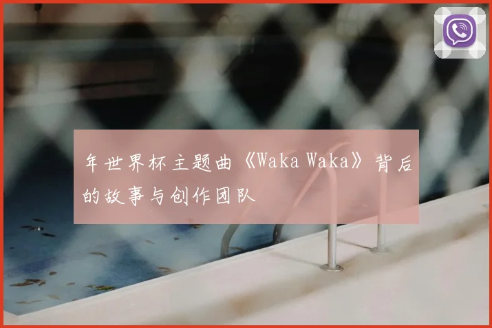 年世界杯主题曲《Waka Waka》背后的故事与创作团队